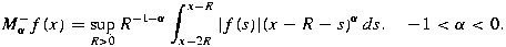 \[M_{\alpha}^-f(x)
= \sup_{R>0} R^{-1-\alpha} 
\int_{x-2R}^{x-R} |f(s)| (x-R - s)^{\alpha} \, ds,
\quad  -1<\alpha < 0,\]